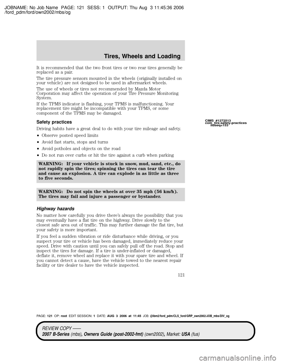 MAZDA MODEL B2300 TRUCK 2007  Owners Manual (in English) JOBNAME: No Job Name PAGE: 121 SESS: 1 OUTPUT: Thu Aug 3 11:45:36 2006
/ford_pdm/ford/own2002/mbs/og
It is recommended that the two front tires or two rear tires generally be
replaced as a pair.
The t