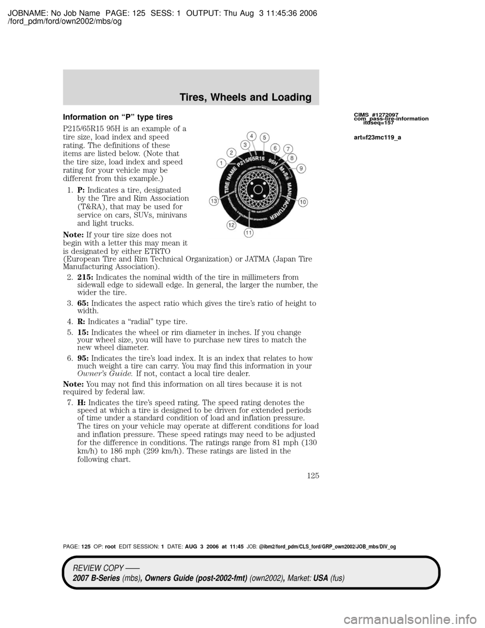 MAZDA MODEL B2300 TRUCK 2007  Owners Manual (in English) JOBNAME: No Job Name PAGE: 125 SESS: 1 OUTPUT: Thu Aug 3 11:45:36 2006
/ford_pdm/ford/own2002/mbs/og
Information on ªPº type tires
P215/65R15 95H is an example of a
tire size, load index and speed
r