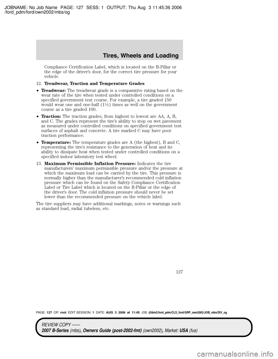 MAZDA MODEL B2300 TRUCK 2007  Owners Manual (in English) JOBNAME: No Job Name PAGE: 127 SESS: 1 OUTPUT: Thu Aug 3 11:45:36 2006
/ford_pdm/ford/own2002/mbs/og
Compliance Certification Label, which is located on the B-Pillar or
the edge of the drivers door, 