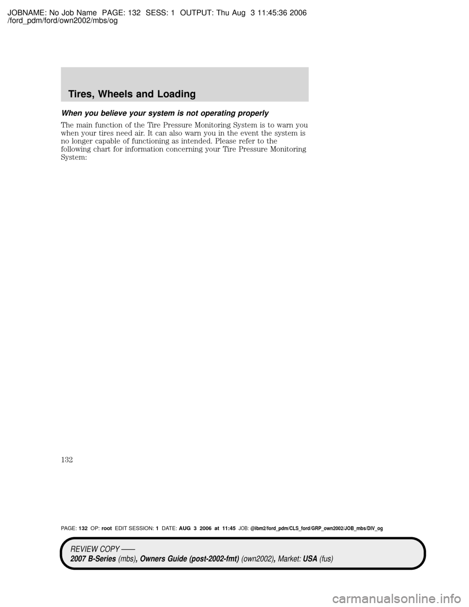 MAZDA MODEL B2300 TRUCK 2007 Owners Manual (in English) JOBNAME: No Job Name PAGE: 132 SESS: 1 OUTPUT: Thu Aug 3 11:45:36 2006
/ford_pdm/ford/own2002/mbs/og
When you believe your system is not operating properly
The main function of the Tire Pressure Monit MAZDA MODEL B2300 TRUCK 2007 Owners Manual (in English) JOBNAME: No Job Name PAGE: 132 SESS: 1 OUTPUT: Thu Aug 3 11:45:36 2006
/ford_pdm/ford/own2002/mbs/og
When you believe your system is not operating properly
The main function of the Tire Pressure Monit