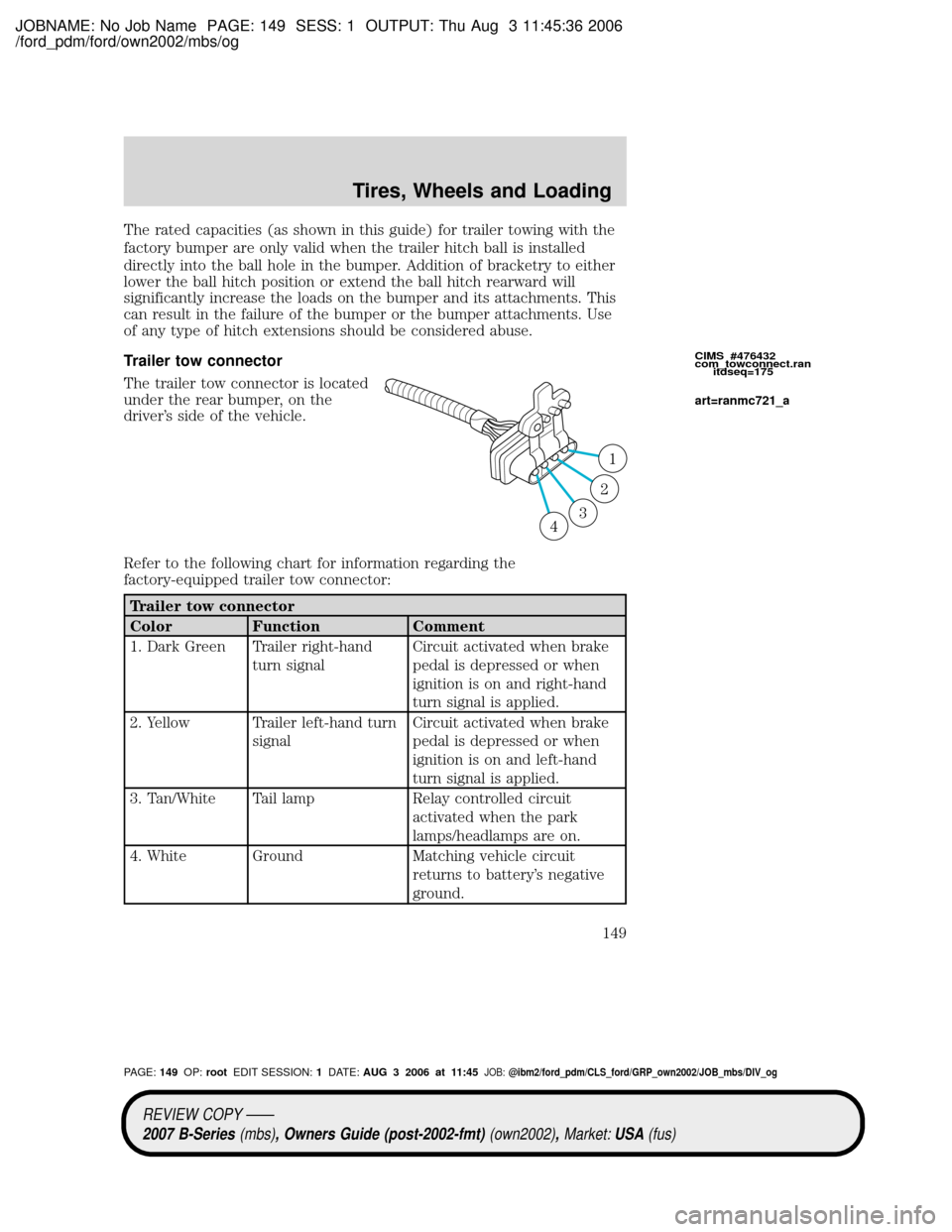 MAZDA MODEL B2300 TRUCK 2007 Owners Manual (in English) JOBNAME: No Job Name PAGE: 149 SESS: 1 OUTPUT: Thu Aug 3 11:45:36 2006
/ford_pdm/ford/own2002/mbs/og
The rated capacities (as shown in this guide) for trailer towing with the
factory bumper are only v MAZDA MODEL B2300 TRUCK 2007 Owners Manual (in English) JOBNAME: No Job Name PAGE: 149 SESS: 1 OUTPUT: Thu Aug 3 11:45:36 2006
/ford_pdm/ford/own2002/mbs/og
The rated capacities (as shown in this guide) for trailer towing with the
factory bumper are only v