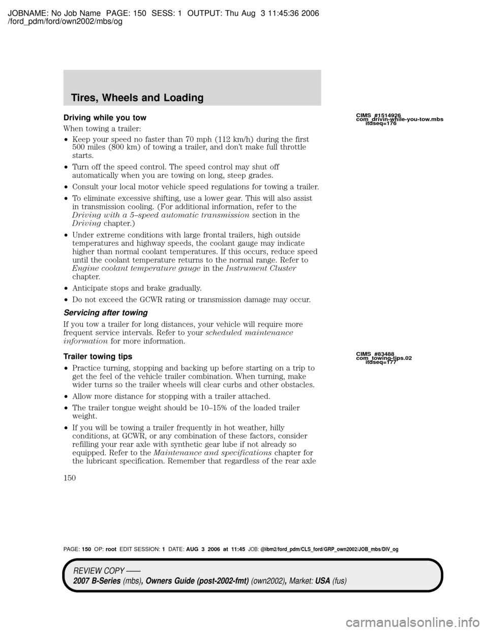 MAZDA MODEL B2300 TRUCK 2007 Owners Manual (in English) JOBNAME: No Job Name PAGE: 150 SESS: 1 OUTPUT: Thu Aug 3 11:45:36 2006
/ford_pdm/ford/own2002/mbs/og
Driving while you tow
When towing a trailer:
²Keep your speed no faster than 70 mph (112 km/h) dur MAZDA MODEL B2300 TRUCK 2007 Owners Manual (in English) JOBNAME: No Job Name PAGE: 150 SESS: 1 OUTPUT: Thu Aug 3 11:45:36 2006
/ford_pdm/ford/own2002/mbs/og
Driving while you tow
When towing a trailer:
²Keep your speed no faster than 70 mph (112 km/h) dur