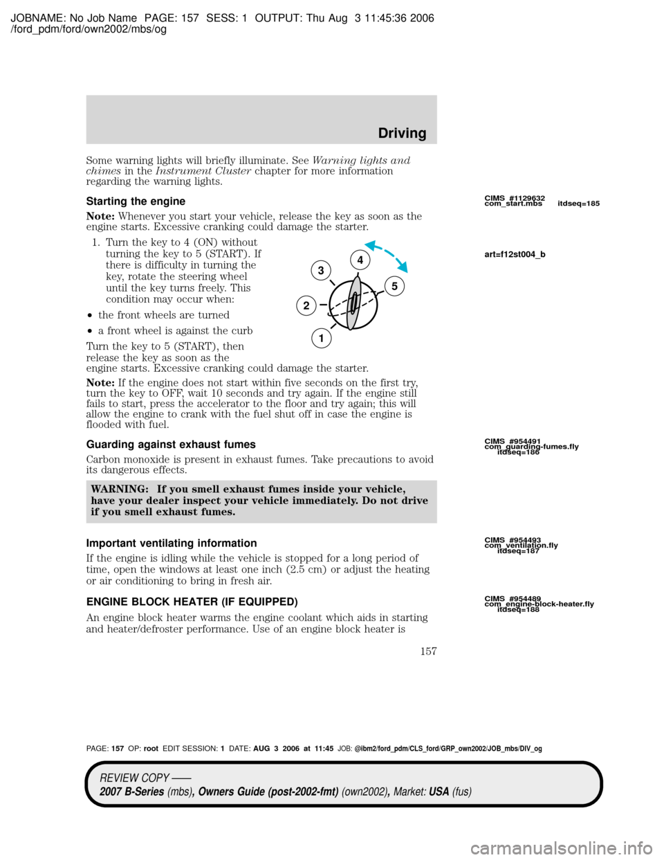 MAZDA MODEL B2300 TRUCK 2007  Owners Manual (in English) JOBNAME: No Job Name PAGE: 157 SESS: 1 OUTPUT: Thu Aug 3 11:45:36 2006
/ford_pdm/ford/own2002/mbs/og
Some warning lights will briefly illuminate. SeeWarning lights and
chimesin theInstrument Clusterch
