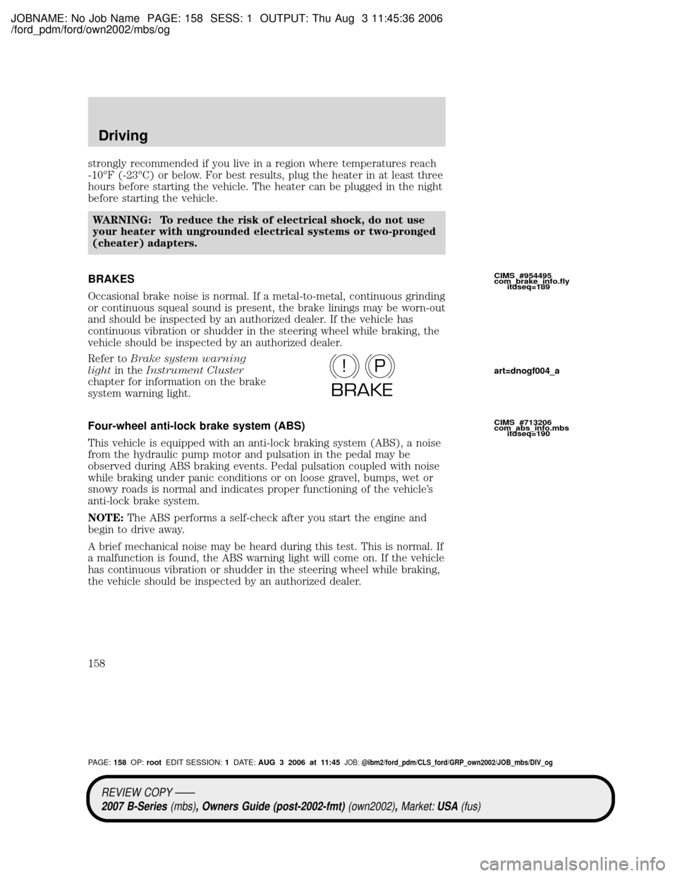 MAZDA MODEL B2300 TRUCK 2007 Owners Manual (in English) JOBNAME: No Job Name PAGE: 158 SESS: 1 OUTPUT: Thu Aug 3 11:45:36 2006
/ford_pdm/ford/own2002/mbs/og
strongly recommended if you live in a region where temperatures reach
-10ÉF (-23ÉC) or below. For MAZDA MODEL B2300 TRUCK 2007 Owners Manual (in English) JOBNAME: No Job Name PAGE: 158 SESS: 1 OUTPUT: Thu Aug 3 11:45:36 2006
/ford_pdm/ford/own2002/mbs/og
strongly recommended if you live in a region where temperatures reach
-10ÉF (-23ÉC) or below. For