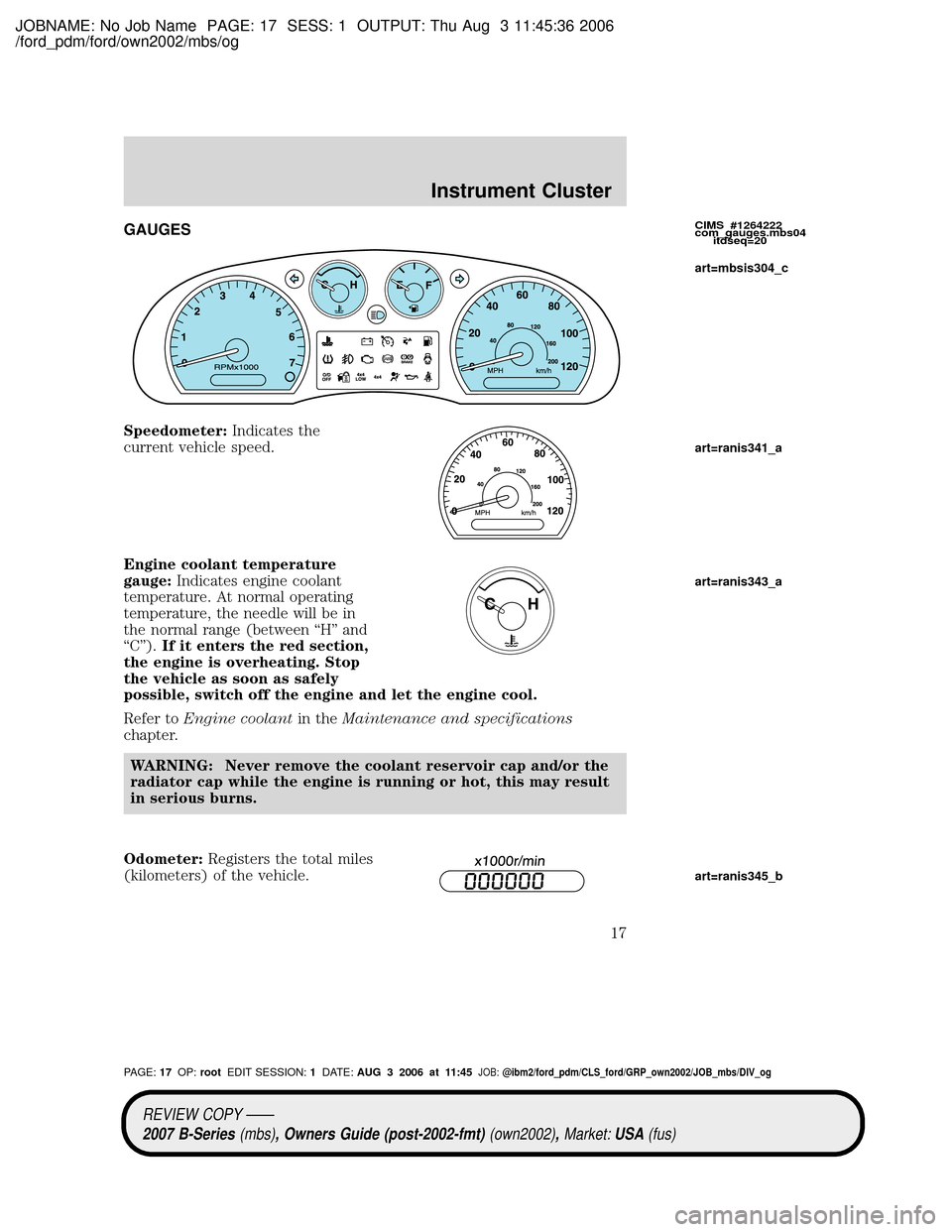 MAZDA MODEL B2300 TRUCK 2007  Owners Manual (in English) JOBNAME: No Job Name PAGE: 17 SESS: 1 OUTPUT: Thu Aug 3 11:45:36 2006
/ford_pdm/ford/own2002/mbs/og
GAUGES
Speedometer:Indicates the
current vehicle speed.
Engine coolant temperature
gauge:Indicates e