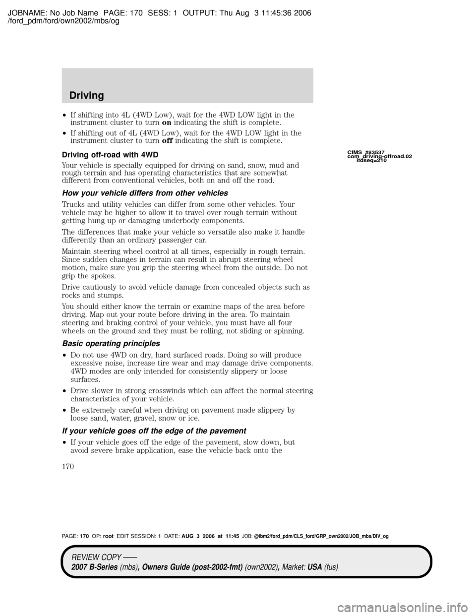 MAZDA MODEL B2300 TRUCK 2007 Owners Manual (in English) JOBNAME: No Job Name PAGE: 170 SESS: 1 OUTPUT: Thu Aug 3 11:45:36 2006
/ford_pdm/ford/own2002/mbs/og
²If shifting into 4L (4WD Low), wait for the 4WD LOW light in the
instrument cluster to turnonindi MAZDA MODEL B2300 TRUCK 2007 Owners Manual (in English) JOBNAME: No Job Name PAGE: 170 SESS: 1 OUTPUT: Thu Aug 3 11:45:36 2006
/ford_pdm/ford/own2002/mbs/og
²If shifting into 4L (4WD Low), wait for the 4WD LOW light in the
instrument cluster to turnonindi