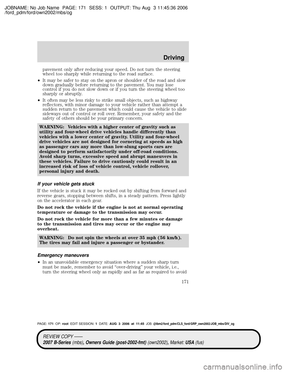 MAZDA MODEL B2300 TRUCK 2007 Owners Manual (in English) JOBNAME: No Job Name PAGE: 171 SESS: 1 OUTPUT: Thu Aug 3 11:45:36 2006
/ford_pdm/ford/own2002/mbs/og
pavement only after reducing your speed. Do not turn the steering
wheel too sharply while returning MAZDA MODEL B2300 TRUCK 2007 Owners Manual (in English) JOBNAME: No Job Name PAGE: 171 SESS: 1 OUTPUT: Thu Aug 3 11:45:36 2006
/ford_pdm/ford/own2002/mbs/og
pavement only after reducing your speed. Do not turn the steering
wheel too sharply while returning