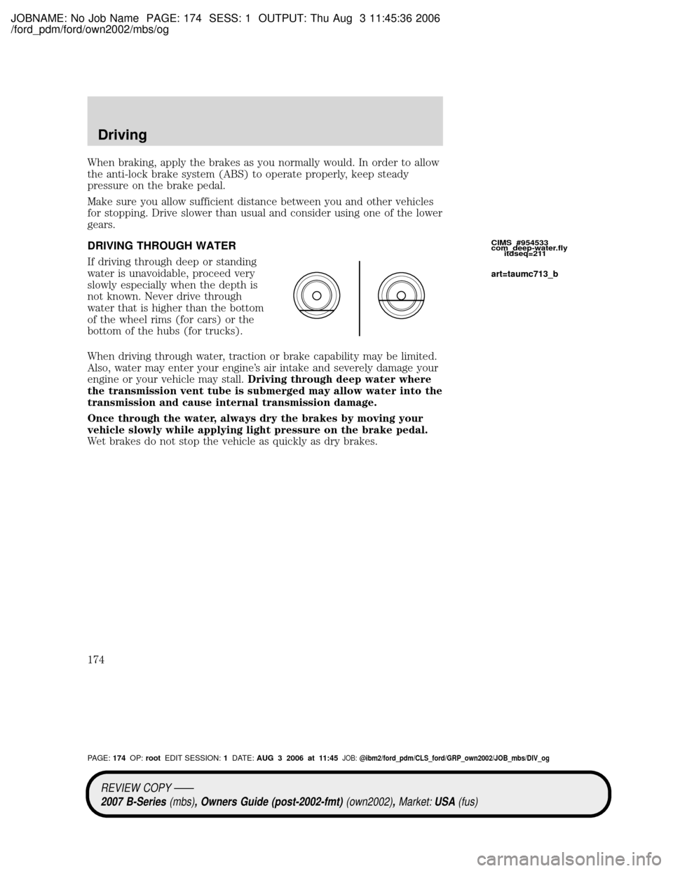 MAZDA MODEL B2300 TRUCK 2007 Owners Manual (in English) JOBNAME: No Job Name PAGE: 174 SESS: 1 OUTPUT: Thu Aug 3 11:45:36 2006
/ford_pdm/ford/own2002/mbs/og
When braking, apply the brakes as you normally would. In order to allow
the anti-lock brake system MAZDA MODEL B2300 TRUCK 2007 Owners Manual (in English) JOBNAME: No Job Name PAGE: 174 SESS: 1 OUTPUT: Thu Aug 3 11:45:36 2006
/ford_pdm/ford/own2002/mbs/og
When braking, apply the brakes as you normally would. In order to allow
the anti-lock brake system