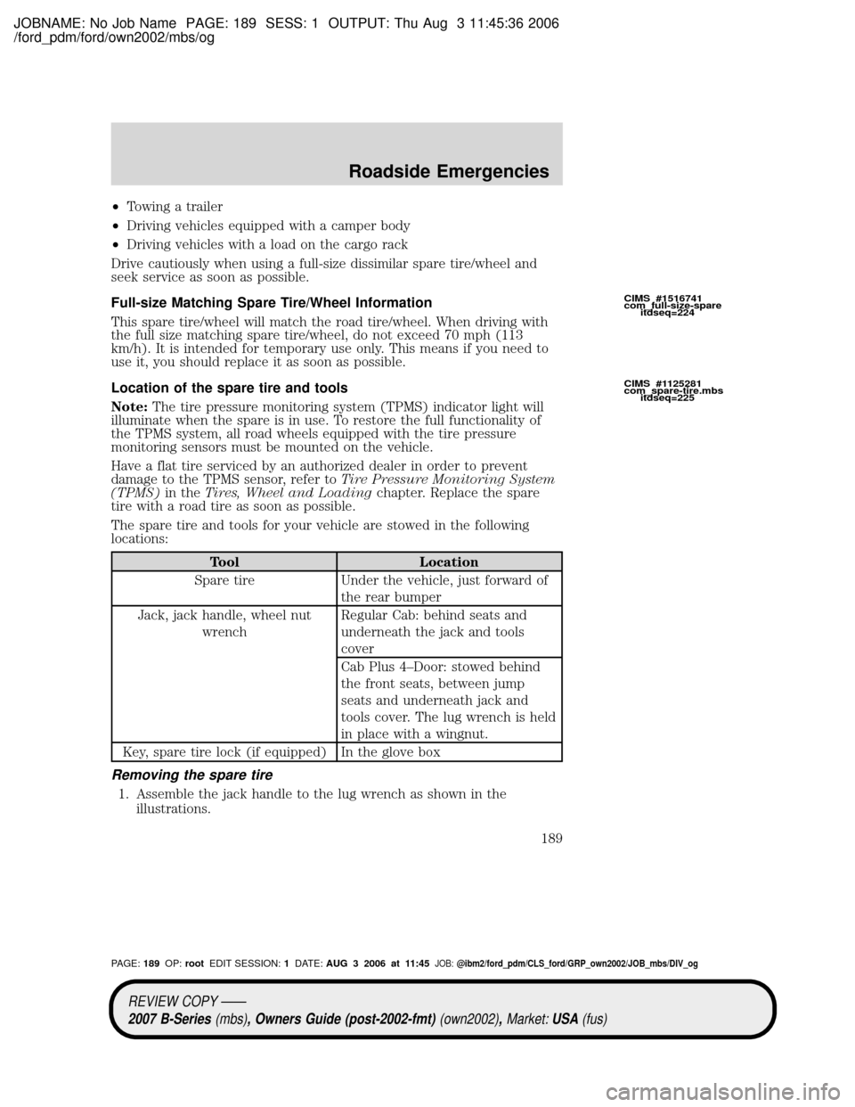 MAZDA MODEL B2300 TRUCK 2007 Owners Manual (in English) JOBNAME: No Job Name PAGE: 189 SESS: 1 OUTPUT: Thu Aug 3 11:45:36 2006
/ford_pdm/ford/own2002/mbs/og
²Towing a trailer
²Driving vehicles equipped with a camper body
²Driving vehicles with a load on MAZDA MODEL B2300 TRUCK 2007 Owners Manual (in English) JOBNAME: No Job Name PAGE: 189 SESS: 1 OUTPUT: Thu Aug 3 11:45:36 2006
/ford_pdm/ford/own2002/mbs/og
²Towing a trailer
²Driving vehicles equipped with a camper body
²Driving vehicles with a load on