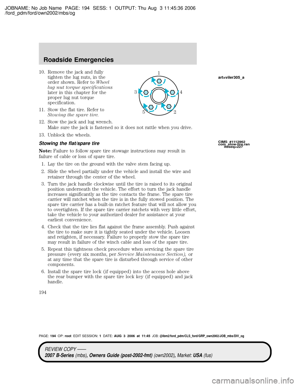 MAZDA MODEL B2300 TRUCK 2007 Owners Manual (in English) JOBNAME: No Job Name PAGE: 194 SESS: 1 OUTPUT: Thu Aug 3 11:45:36 2006
/ford_pdm/ford/own2002/mbs/og
10. Remove the jack and fully
tighten the lug nuts, in the
order shown. Refer toWheel
lug nut torqu MAZDA MODEL B2300 TRUCK 2007 Owners Manual (in English) JOBNAME: No Job Name PAGE: 194 SESS: 1 OUTPUT: Thu Aug 3 11:45:36 2006
/ford_pdm/ford/own2002/mbs/og
10. Remove the jack and fully
tighten the lug nuts, in the
order shown. Refer toWheel
lug nut torqu