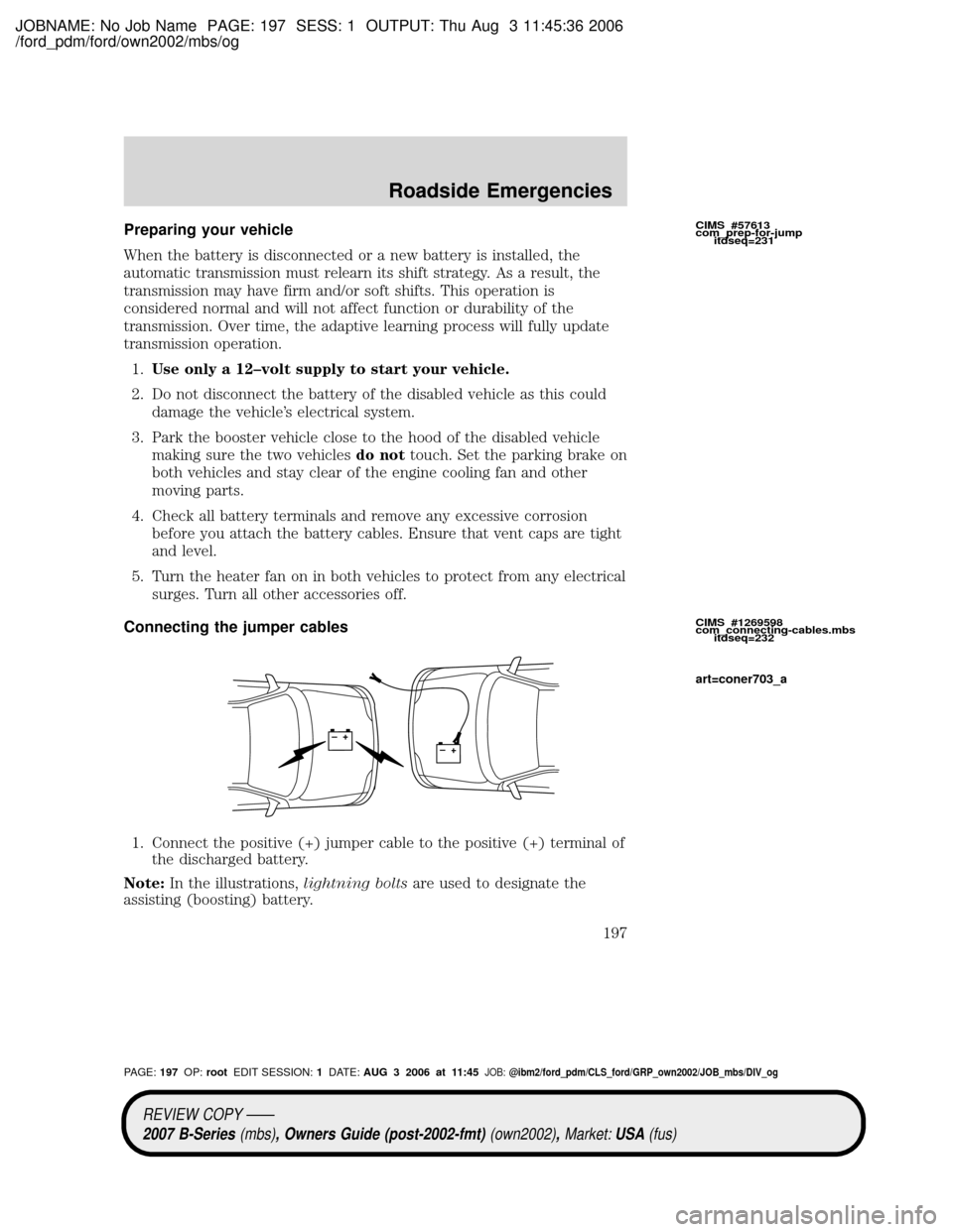 MAZDA MODEL B2300 TRUCK 2007 Owners Manual (in English) JOBNAME: No Job Name PAGE: 197 SESS: 1 OUTPUT: Thu Aug 3 11:45:36 2006
/ford_pdm/ford/own2002/mbs/og
Preparing your vehicle
When the battery is disconnected or a new battery is installed, the
automati MAZDA MODEL B2300 TRUCK 2007 Owners Manual (in English) JOBNAME: No Job Name PAGE: 197 SESS: 1 OUTPUT: Thu Aug 3 11:45:36 2006
/ford_pdm/ford/own2002/mbs/og
Preparing your vehicle
When the battery is disconnected or a new battery is installed, the
automati