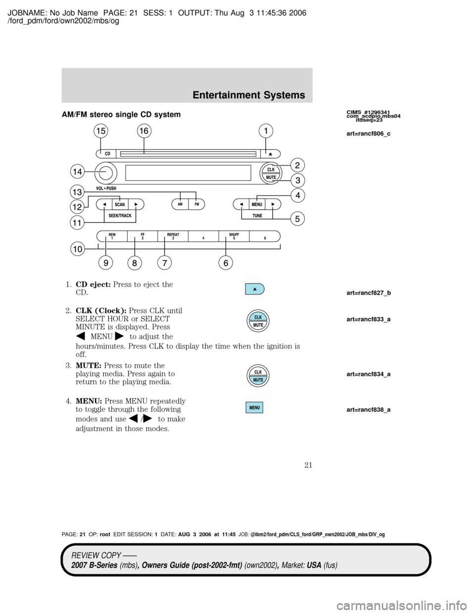 MAZDA MODEL B2300 TRUCK 2007   (in English) Owners Manual JOBNAME: No Job Name PAGE: 21 SESS: 1 OUTPUT: Thu Aug 3 11:45:36 2006
/ford_pdm/ford/own2002/mbs/og
AM/FM stereo single CD system
1.CD eject:Press to eject the
CD.
2.CLK (Clock):Press CLK until
SELECT