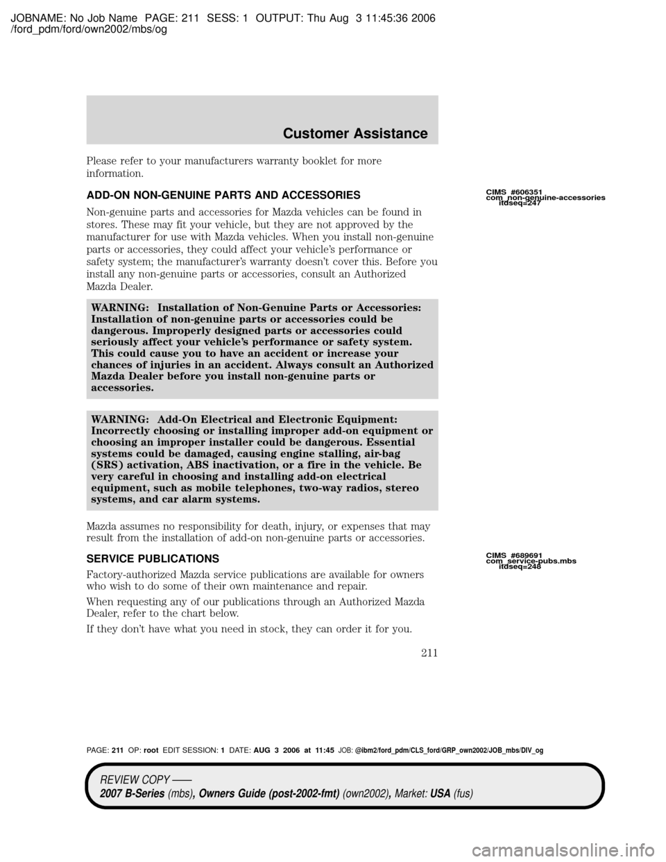 MAZDA MODEL B2300 TRUCK 2007  Owners Manual (in English) JOBNAME: No Job Name PAGE: 211 SESS: 1 OUTPUT: Thu Aug 3 11:45:36 2006
/ford_pdm/ford/own2002/mbs/og
Please refer to your manufacturers warranty booklet for more
information.
ADD-ON NON-GENUINE PARTS 