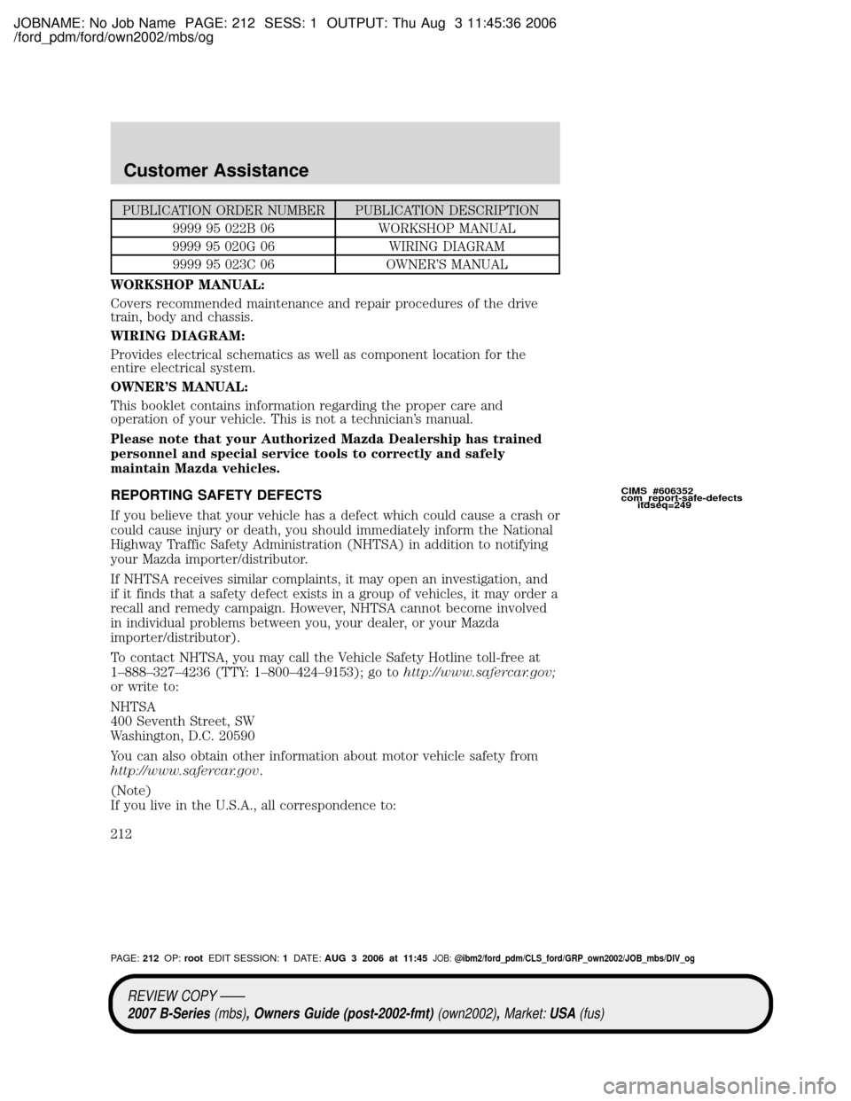 MAZDA MODEL B2300 TRUCK 2007  Owners Manual (in English) JOBNAME: No Job Name PAGE: 212 SESS: 1 OUTPUT: Thu Aug 3 11:45:36 2006
/ford_pdm/ford/own2002/mbs/og
PUBLICATION ORDER NUMBER PUBLICATION DESCRIPTION
9999 95 022B 06 WORKSHOP MANUAL
9999 95 020G 06 WI