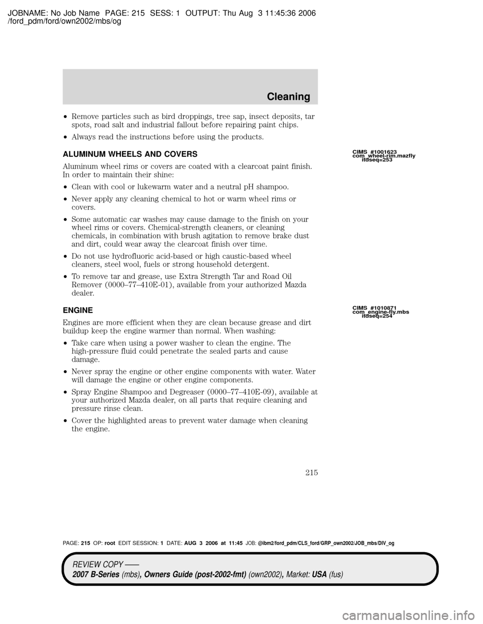 MAZDA MODEL B2300 TRUCK 2007  Owners Manual (in English) JOBNAME: No Job Name PAGE: 215 SESS: 1 OUTPUT: Thu Aug 3 11:45:36 2006
/ford_pdm/ford/own2002/mbs/og
²Remove particles such as bird droppings, tree sap, insect deposits, tar
spots, road salt and indu