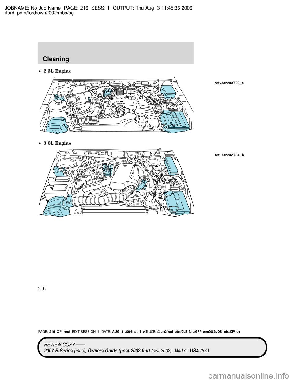 MAZDA MODEL B2300 TRUCK 2007  Owners Manual (in English) JOBNAME: No Job Name PAGE: 216 SESS: 1 OUTPUT: Thu Aug 3 11:45:36 2006
/ford_pdm/ford/own2002/mbs/og
²2.3L Engine
²3.0L Engine
2.3L16 VALVE
art=ranmc723_e
art=ranmc704_b
REVIEW COPY ÐÐ
2007 B-Seri