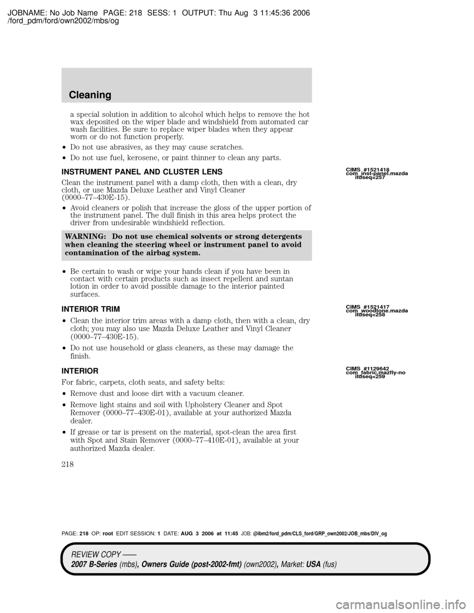 MAZDA MODEL B2300 TRUCK 2007  Owners Manual (in English) JOBNAME: No Job Name PAGE: 218 SESS: 1 OUTPUT: Thu Aug 3 11:45:36 2006
/ford_pdm/ford/own2002/mbs/og
a special solution in addition to alcohol which helps to remove the hot
wax deposited on the wiper 