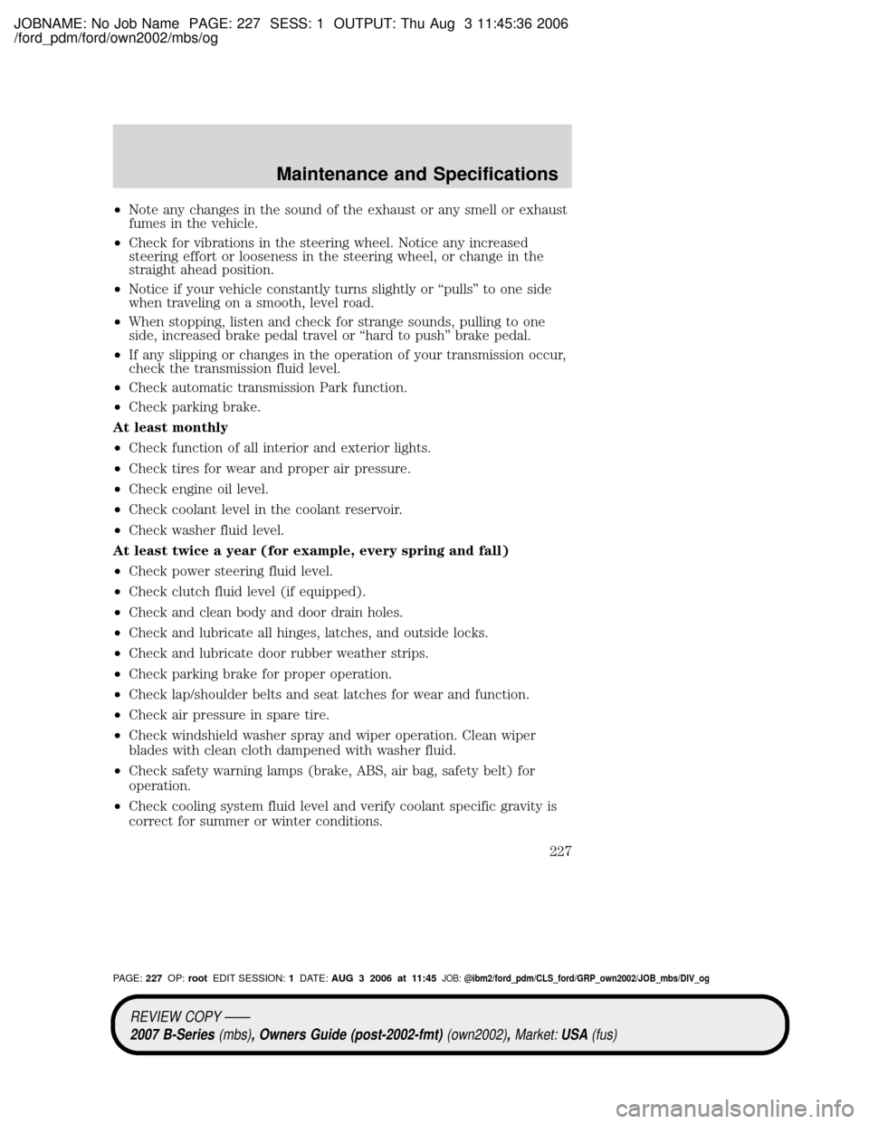 MAZDA MODEL B2300 TRUCK 2007  Owners Manual (in English) JOBNAME: No Job Name PAGE: 227 SESS: 1 OUTPUT: Thu Aug 3 11:45:36 2006
/ford_pdm/ford/own2002/mbs/og
²Note any changes in the sound of the exhaust or any smell or exhaust
fumes in the vehicle.
²Chec