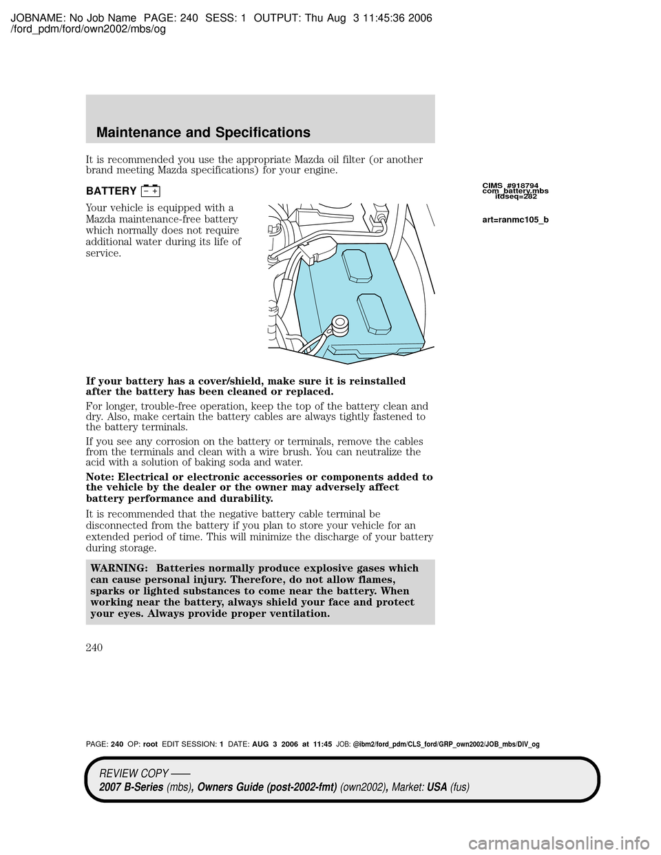 MAZDA MODEL B2300 TRUCK 2007 Owners Manual (in English) JOBNAME: No Job Name PAGE: 240 SESS: 1 OUTPUT: Thu Aug 3 11:45:36 2006
/ford_pdm/ford/own2002/mbs/og
It is recommended you use the appropriate Mazda oil filter (or another
brand meeting Mazda specific MAZDA MODEL B2300 TRUCK 2007 Owners Manual (in English) JOBNAME: No Job Name PAGE: 240 SESS: 1 OUTPUT: Thu Aug 3 11:45:36 2006
/ford_pdm/ford/own2002/mbs/og
It is recommended you use the appropriate Mazda oil filter (or another
brand meeting Mazda specific