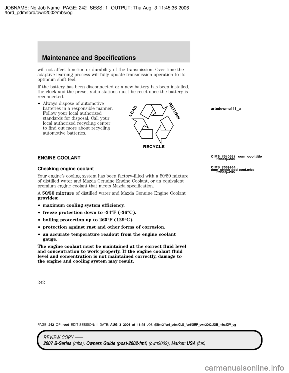 MAZDA MODEL B2300 TRUCK 2007 Owners Manual (in English) JOBNAME: No Job Name PAGE: 242 SESS: 1 OUTPUT: Thu Aug 3 11:45:36 2006
/ford_pdm/ford/own2002/mbs/og
will not affect function or durability of the transmission. Over time the
adaptive learning process MAZDA MODEL B2300 TRUCK 2007 Owners Manual (in English) JOBNAME: No Job Name PAGE: 242 SESS: 1 OUTPUT: Thu Aug 3 11:45:36 2006
/ford_pdm/ford/own2002/mbs/og
will not affect function or durability of the transmission. Over time the
adaptive learning process