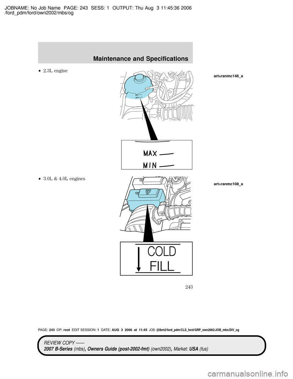 MAZDA MODEL B2300 TRUCK 2007 Owners Manual (in English) JOBNAME: No Job Name PAGE: 243 SESS: 1 OUTPUT: Thu Aug 3 11:45:36 2006
/ford_pdm/ford/own2002/mbs/og
²2.3L engine
²3.0L & 4.0L engines
art=ranmc146_a
art=ranmc108_a
REVIEW COPY ÐÐ
2007 B-Series(mb MAZDA MODEL B2300 TRUCK 2007 Owners Manual (in English) JOBNAME: No Job Name PAGE: 243 SESS: 1 OUTPUT: Thu Aug 3 11:45:36 2006
/ford_pdm/ford/own2002/mbs/og
²2.3L engine
²3.0L & 4.0L engines
art=ranmc146_a
art=ranmc108_a
REVIEW COPY ÐÐ
2007 B-Series(mb