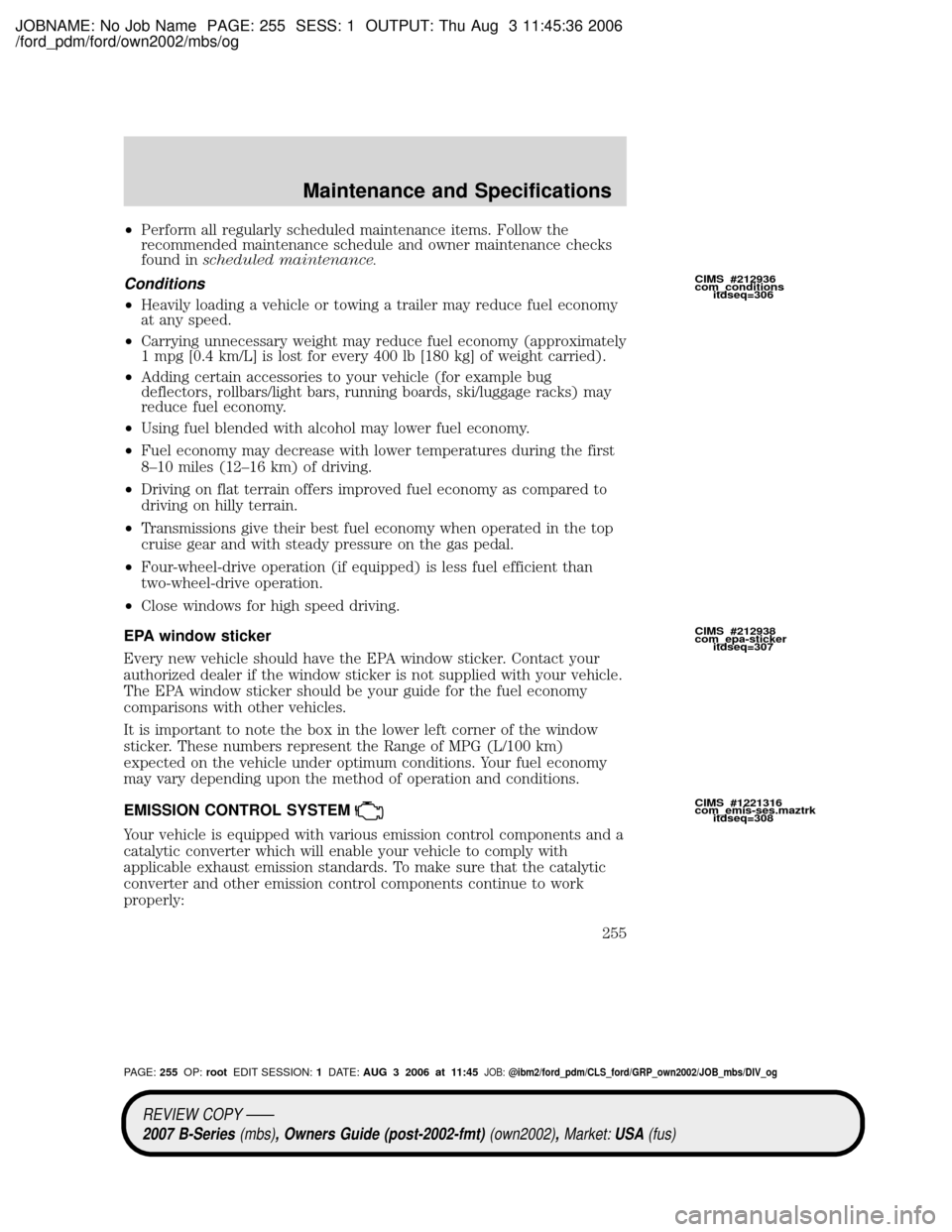 MAZDA MODEL B2300 TRUCK 2007 Owners Manual (in English) JOBNAME: No Job Name PAGE: 255 SESS: 1 OUTPUT: Thu Aug 3 11:45:36 2006
/ford_pdm/ford/own2002/mbs/og
²Perform all regularly scheduled maintenance items. Follow the
recommended maintenance schedule an MAZDA MODEL B2300 TRUCK 2007 Owners Manual (in English) JOBNAME: No Job Name PAGE: 255 SESS: 1 OUTPUT: Thu Aug 3 11:45:36 2006
/ford_pdm/ford/own2002/mbs/og
²Perform all regularly scheduled maintenance items. Follow the
recommended maintenance schedule an