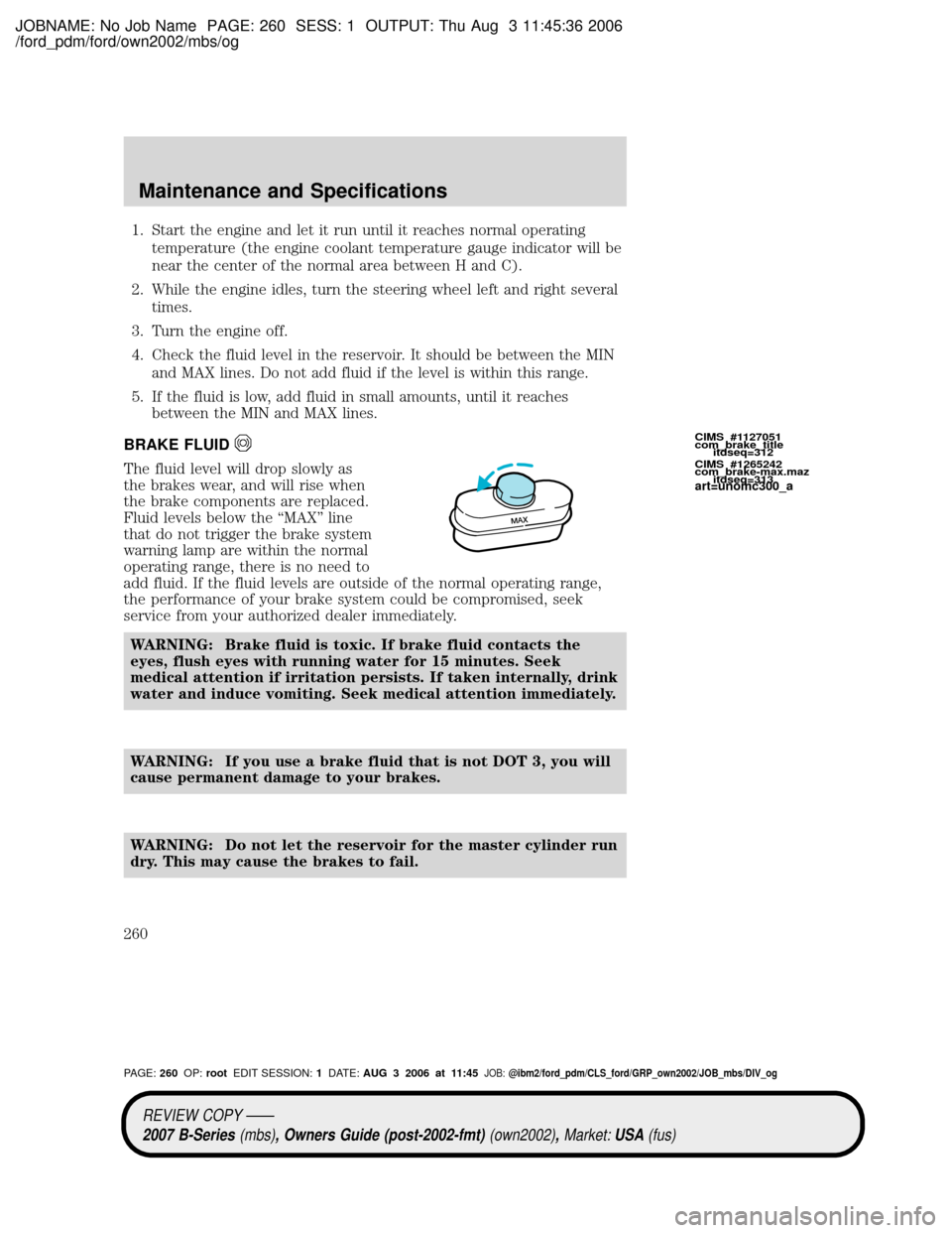 MAZDA MODEL B2300 TRUCK 2007 Owners Manual (in English) JOBNAME: No Job Name PAGE: 260 SESS: 1 OUTPUT: Thu Aug 3 11:45:36 2006
/ford_pdm/ford/own2002/mbs/og
1. Start the engine and let it run until it reaches normal operating
temperature (the engine coolan MAZDA MODEL B2300 TRUCK 2007 Owners Manual (in English) JOBNAME: No Job Name PAGE: 260 SESS: 1 OUTPUT: Thu Aug 3 11:45:36 2006
/ford_pdm/ford/own2002/mbs/og
1. Start the engine and let it run until it reaches normal operating
temperature (the engine coolan
