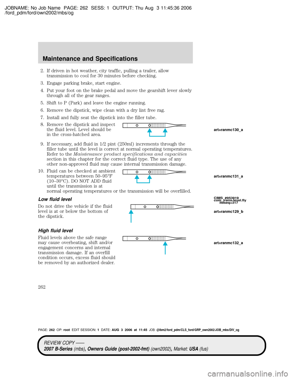 MAZDA MODEL B2300 TRUCK 2007 Owners Manual (in English) JOBNAME: No Job Name PAGE: 262 SESS: 1 OUTPUT: Thu Aug 3 11:45:36 2006
/ford_pdm/ford/own2002/mbs/og
2. If driven in hot weather, city traffic, pulling a trailer, allow
transmission to cool for 30 min MAZDA MODEL B2300 TRUCK 2007 Owners Manual (in English) JOBNAME: No Job Name PAGE: 262 SESS: 1 OUTPUT: Thu Aug 3 11:45:36 2006
/ford_pdm/ford/own2002/mbs/og
2. If driven in hot weather, city traffic, pulling a trailer, allow
transmission to cool for 30 min
