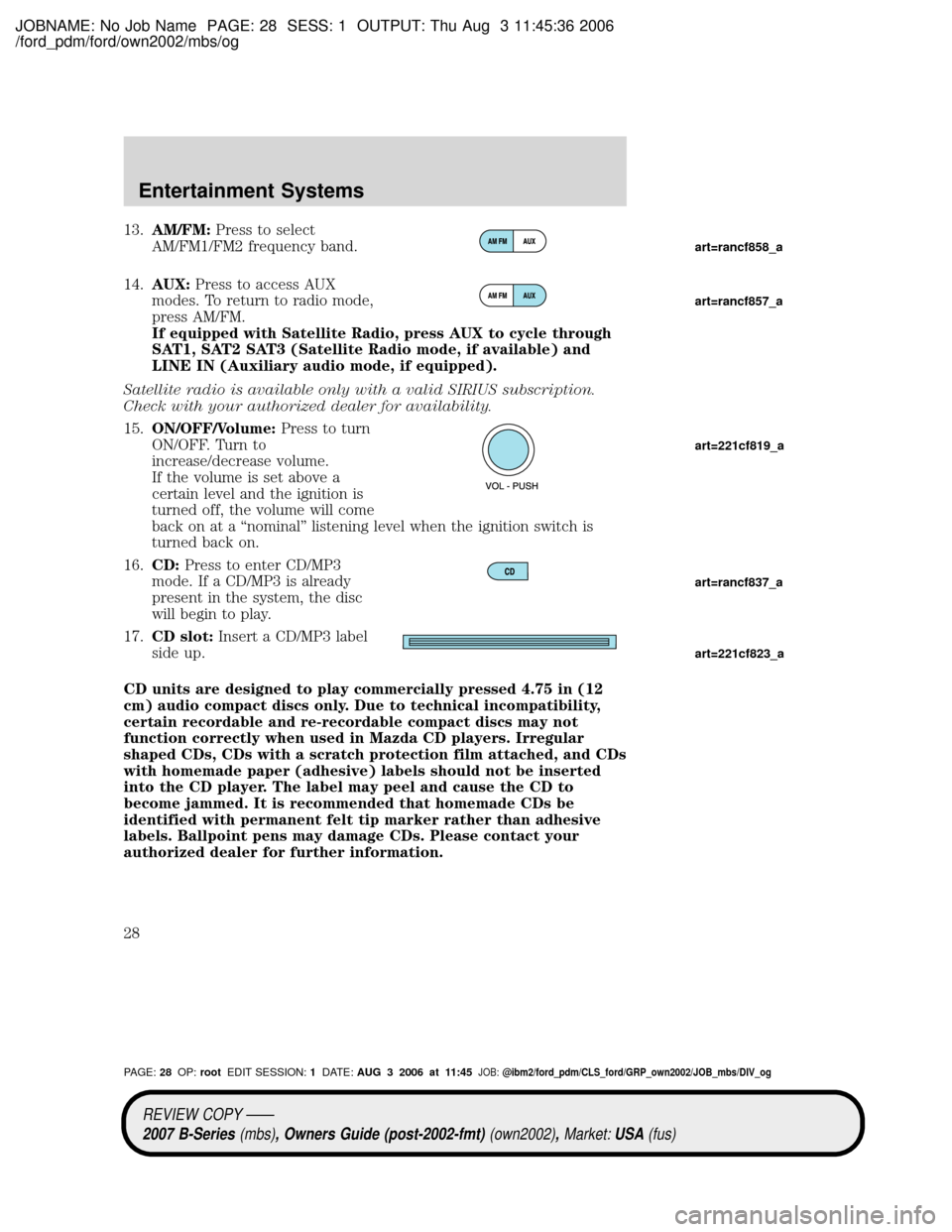 MAZDA MODEL B2300 TRUCK 2007   (in English) Owners Manual JOBNAME: No Job Name PAGE: 28 SESS: 1 OUTPUT: Thu Aug 3 11:45:36 2006
/ford_pdm/ford/own2002/mbs/og
13.AM/FM:Press to select
AM/FM1/FM2 frequency band.
14.AUX:Press to access AUX
modes. To return to r