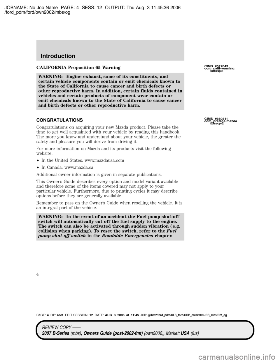 MAZDA MODEL B2300 TRUCK 2007  Owners Manual (in English) JOBNAME: No Job Name PAGE: 4 SESS: 12 OUTPUT: Thu Aug 3 11:45:36 2006
/ford_pdm/ford/own2002/mbs/og
CALIFORNIA Proposition 65 Warning
WARNING: Engine exhaust, some of its constituents, and
certain veh