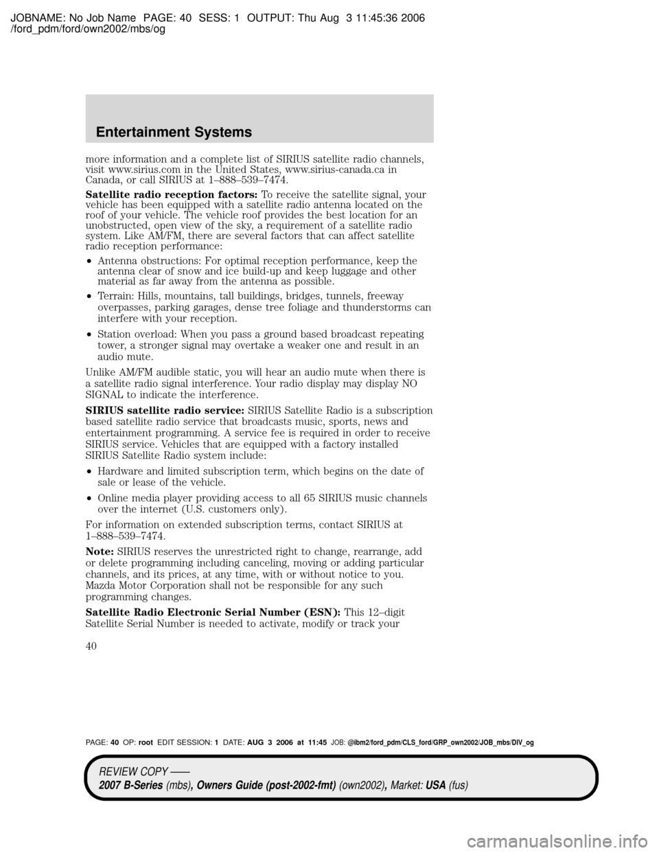 MAZDA MODEL B2300 TRUCK 2007 (in English) Owners Guide JOBNAME: No Job Name PAGE: 40 SESS: 1 OUTPUT: Thu Aug 3 11:45:36 2006
/ford_pdm/ford/own2002/mbs/og
more information and a complete list of SIRIUS satellite radio channels,
visit www.sirius.com in the MAZDA MODEL B2300 TRUCK 2007 (in English) Owners Guide JOBNAME: No Job Name PAGE: 40 SESS: 1 OUTPUT: Thu Aug 3 11:45:36 2006
/ford_pdm/ford/own2002/mbs/og
more information and a complete list of SIRIUS satellite radio channels,
visit www.sirius.com in the