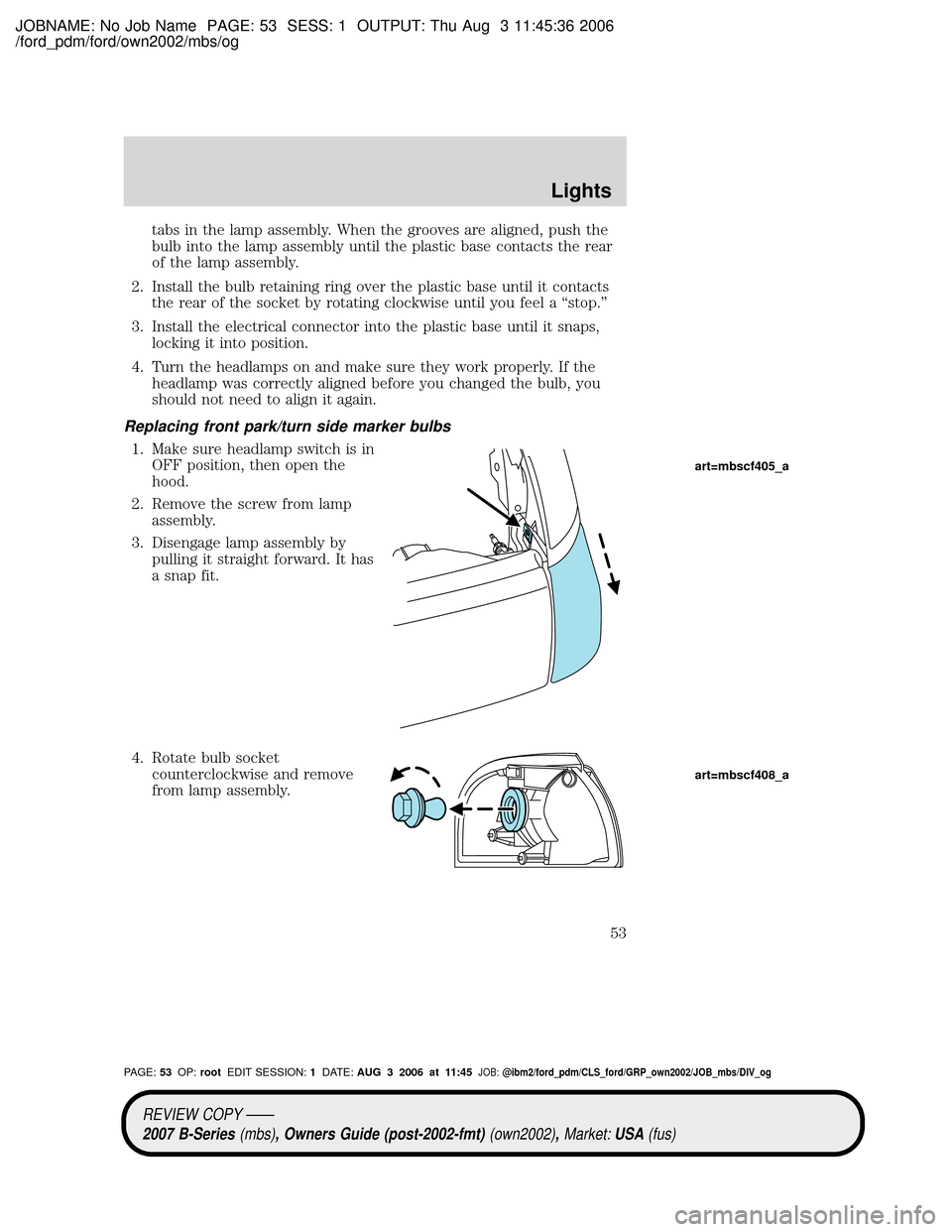 MAZDA MODEL B2300 TRUCK 2007   (in English) Workshop Manual JOBNAME: No Job Name PAGE: 53 SESS: 1 OUTPUT: Thu Aug 3 11:45:36 2006
/ford_pdm/ford/own2002/mbs/og
tabs in the lamp assembly. When the grooves are aligned, push the
bulb into the lamp assembly until 