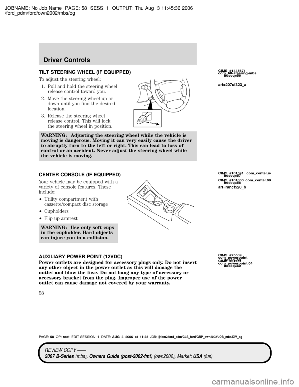 MAZDA MODEL B2300 TRUCK 2007   (in English) Workshop Manual JOBNAME: No Job Name PAGE: 58 SESS: 1 OUTPUT: Thu Aug 3 11:45:36 2006
/ford_pdm/ford/own2002/mbs/og
TILT STEERING WHEEL (IF EQUIPPED)
To adjust the steering wheel:
1. Pull and hold the steering wheel
