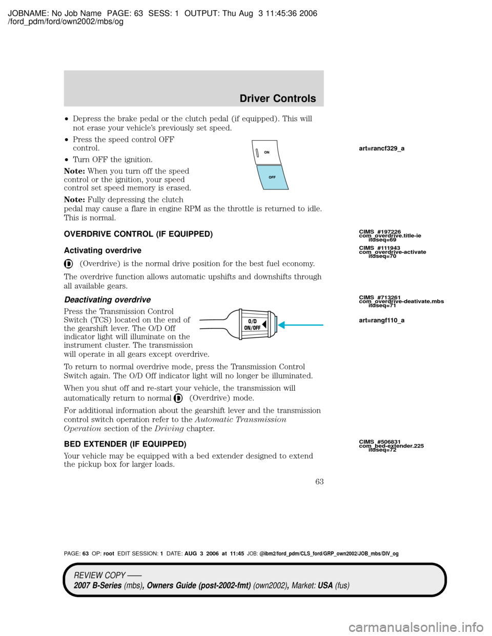 MAZDA MODEL B2300 TRUCK 2007   (in English) Repair Manual JOBNAME: No Job Name PAGE: 63 SESS: 1 OUTPUT: Thu Aug 3 11:45:36 2006
/ford_pdm/ford/own2002/mbs/og
²Depress the brake pedal or the clutch pedal (if equipped). This will
not erase your vehicles prev