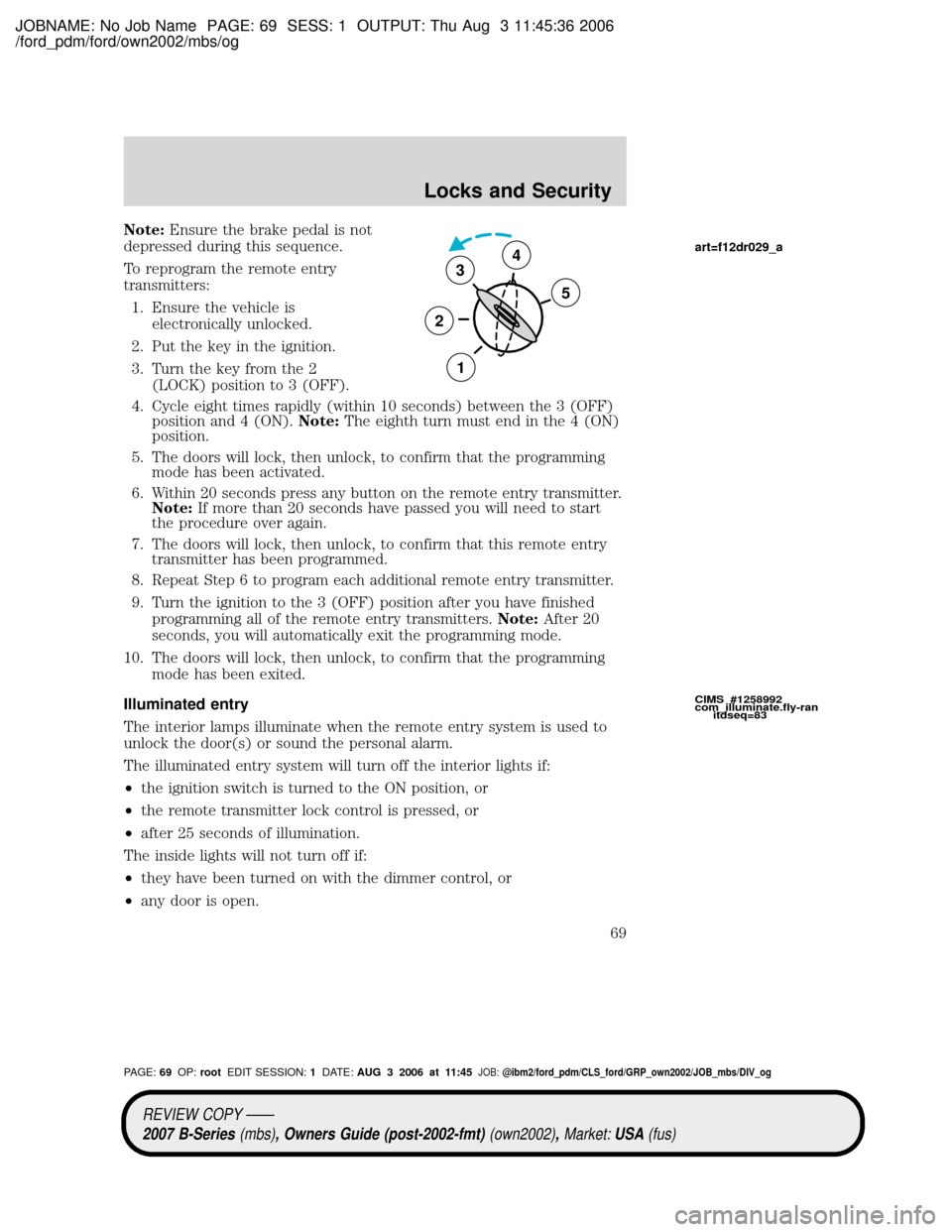 MAZDA MODEL B2300 TRUCK 2007   (in English) Repair Manual JOBNAME: No Job Name PAGE: 69 SESS: 1 OUTPUT: Thu Aug 3 11:45:36 2006
/ford_pdm/ford/own2002/mbs/og
Note:Ensure the brake pedal is not
depressed during this sequence.
To reprogram the remote entry
tra