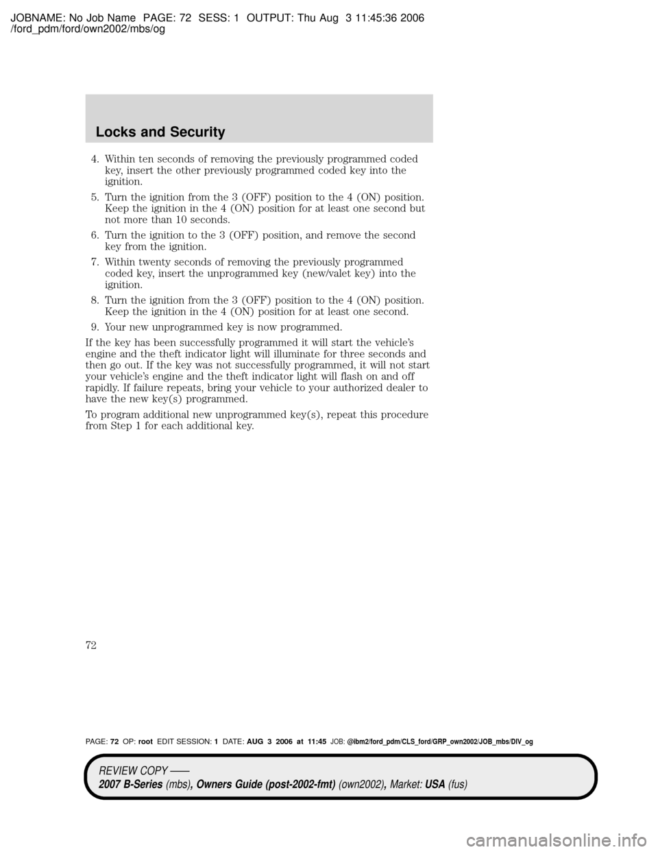 MAZDA MODEL B2300 TRUCK 2007   (in English) Manual PDF JOBNAME: No Job Name PAGE: 72 SESS: 1 OUTPUT: Thu Aug 3 11:45:36 2006
/ford_pdm/ford/own2002/mbs/og
4. Within ten seconds of removing the previously programmed coded
key, insert the other previously p