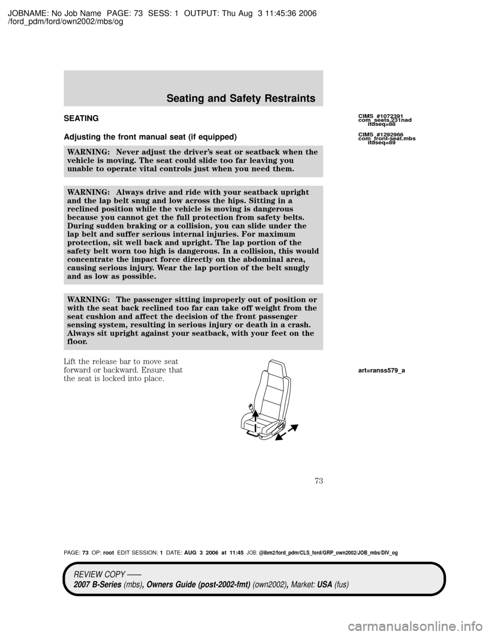 MAZDA MODEL B2300 TRUCK 2007   (in English) Manual PDF JOBNAME: No Job Name PAGE: 73 SESS: 1 OUTPUT: Thu Aug 3 11:45:36 2006
/ford_pdm/ford/own2002/mbs/og
SEATING
Adjusting the front manual seat (if equipped)
WARNING: Never adjust the drivers seat or sea