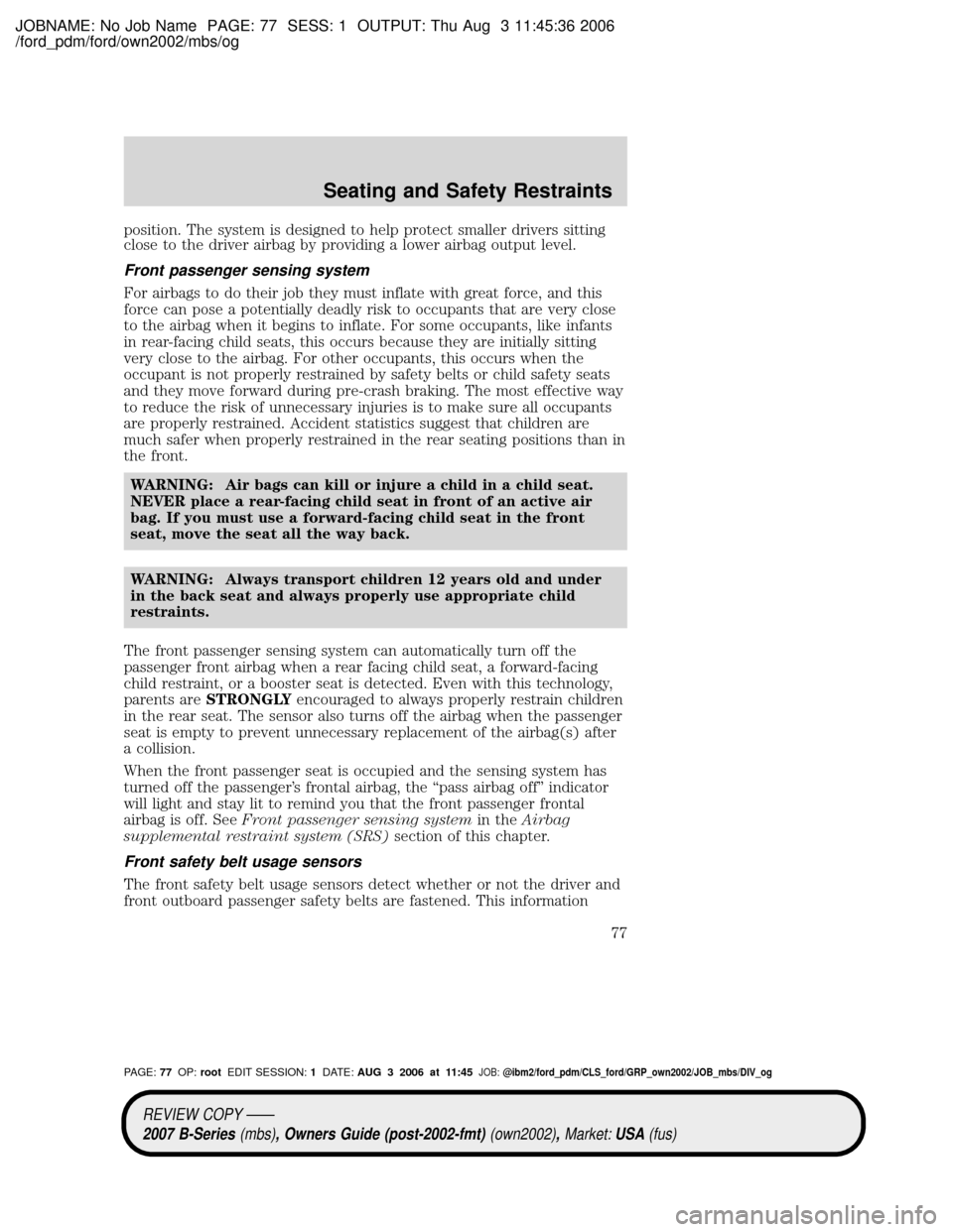 MAZDA MODEL B2300 TRUCK 2007   (in English) Manual PDF JOBNAME: No Job Name PAGE: 77 SESS: 1 OUTPUT: Thu Aug 3 11:45:36 2006
/ford_pdm/ford/own2002/mbs/og
position. The system is designed to help protect smaller drivers sitting
close to the driver airbag 