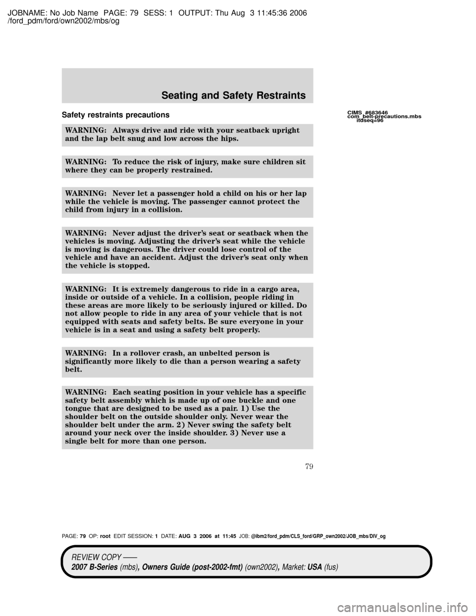 MAZDA MODEL B2300 TRUCK 2007   (in English) Manual PDF JOBNAME: No Job Name PAGE: 79 SESS: 1 OUTPUT: Thu Aug 3 11:45:36 2006
/ford_pdm/ford/own2002/mbs/og
Safety restraints precautions
WARNING: Always drive and ride with your seatback upright
and the lap 