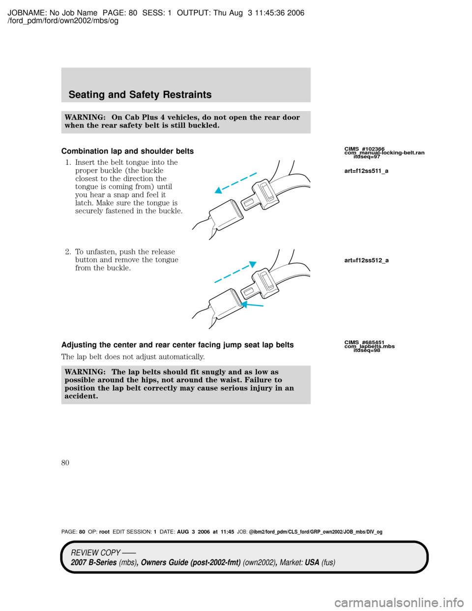 MAZDA MODEL B2300 TRUCK 2007   (in English) Manual PDF JOBNAME: No Job Name PAGE: 80 SESS: 1 OUTPUT: Thu Aug 3 11:45:36 2006
/ford_pdm/ford/own2002/mbs/og
WARNING: On Cab Plus 4 vehicles, do not open the rear door
when the rear safety belt is still buckle