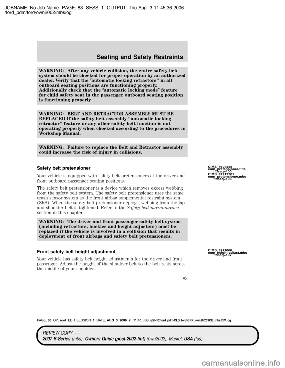 MAZDA MODEL B2300 TRUCK 2007   (in English) Manual Online JOBNAME: No Job Name PAGE: 83 SESS: 1 OUTPUT: Thu Aug 3 11:45:36 2006
/ford_pdm/ford/own2002/mbs/og
WARNING: After any vehicle collision, the entire safety belt
system should be checked for proper ope