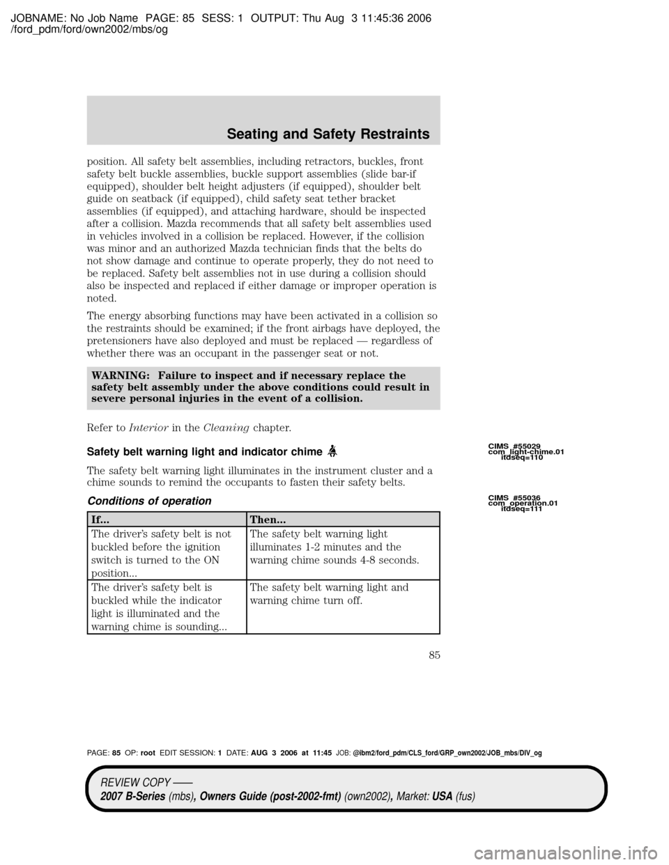 MAZDA MODEL B2300 TRUCK 2007   (in English) Manual Online JOBNAME: No Job Name PAGE: 85 SESS: 1 OUTPUT: Thu Aug 3 11:45:36 2006
/ford_pdm/ford/own2002/mbs/og
position. All safety belt assemblies, including retractors, buckles, front
safety belt buckle assemb