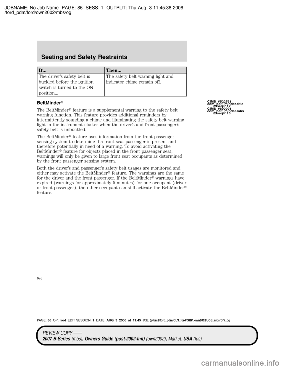 MAZDA MODEL B2300 TRUCK 2007   (in English) Manual Online JOBNAME: No Job Name PAGE: 86 SESS: 1 OUTPUT: Thu Aug 3 11:45:36 2006
/ford_pdm/ford/own2002/mbs/og
If... Then...
The drivers safety belt is
buckled before the ignition
switch is turned to the ON
pos