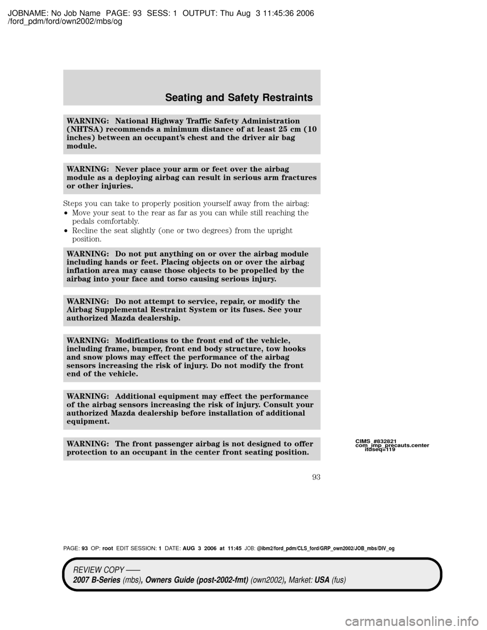 MAZDA MODEL B2300 TRUCK 2007 Owners Manual (in English) JOBNAME: No Job Name PAGE: 93 SESS: 1 OUTPUT: Thu Aug 3 11:45:36 2006
/ford_pdm/ford/own2002/mbs/og
WARNING: National Highway Traffic Safety Administration
(NHTSA) recommends a minimum distance of at MAZDA MODEL B2300 TRUCK 2007 Owners Manual (in English) JOBNAME: No Job Name PAGE: 93 SESS: 1 OUTPUT: Thu Aug 3 11:45:36 2006
/ford_pdm/ford/own2002/mbs/og
WARNING: National Highway Traffic Safety Administration
(NHTSA) recommends a minimum distance of at