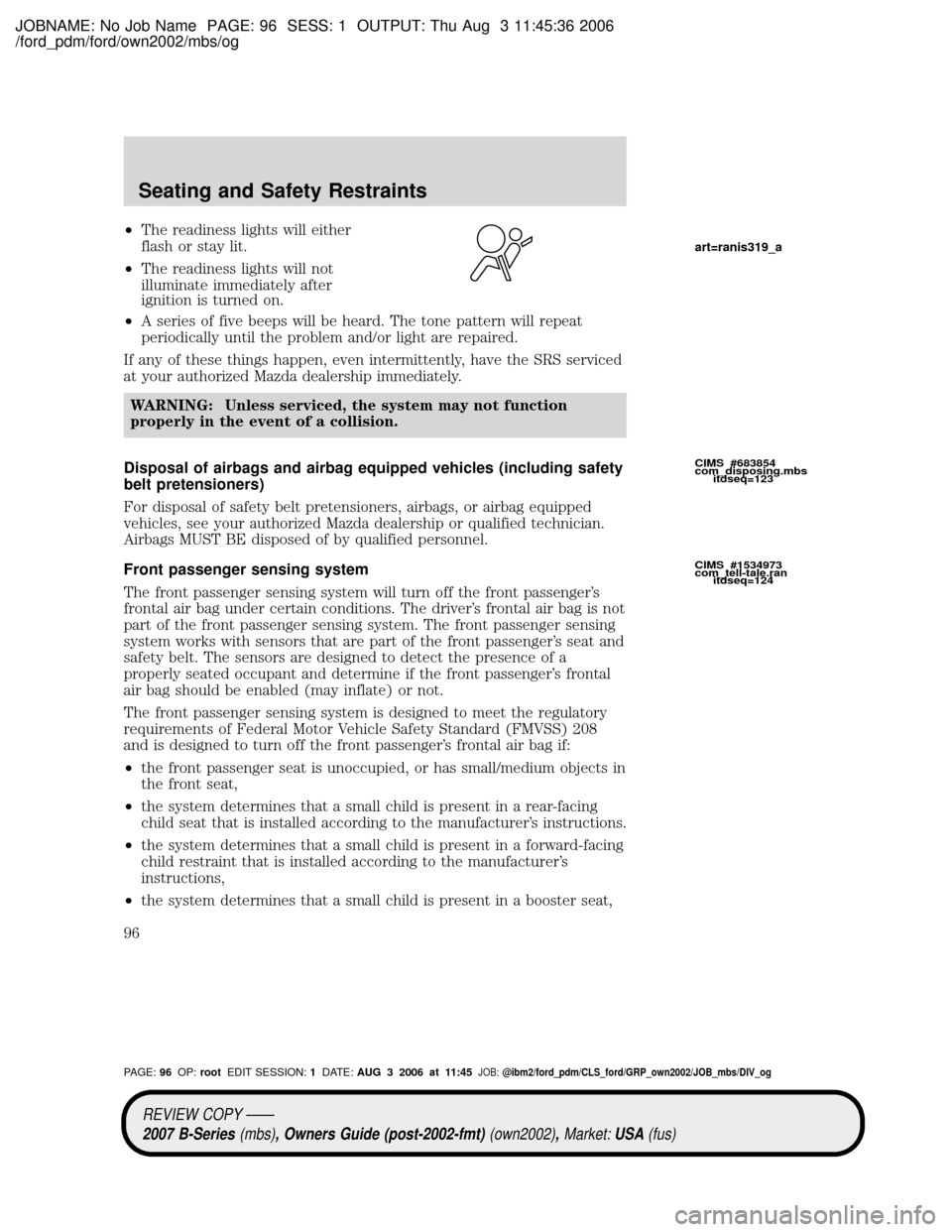 MAZDA MODEL B2300 TRUCK 2007 Owners Manual (in English) JOBNAME: No Job Name PAGE: 96 SESS: 1 OUTPUT: Thu Aug 3 11:45:36 2006
/ford_pdm/ford/own2002/mbs/og
²The readiness lights will either
flash or stay lit.
²The readiness lights will not
illuminate imm MAZDA MODEL B2300 TRUCK 2007 Owners Manual (in English) JOBNAME: No Job Name PAGE: 96 SESS: 1 OUTPUT: Thu Aug 3 11:45:36 2006
/ford_pdm/ford/own2002/mbs/og
²The readiness lights will either
flash or stay lit.
²The readiness lights will not
illuminate imm