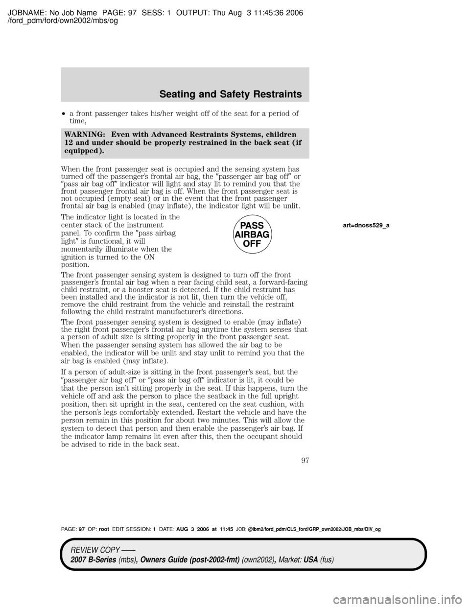 MAZDA MODEL B2300 TRUCK 2007 Owners Manual (in English) JOBNAME: No Job Name PAGE: 97 SESS: 1 OUTPUT: Thu Aug 3 11:45:36 2006
/ford_pdm/ford/own2002/mbs/og
²a front passenger takes his/her weight off of the seat for a period of
time,
WARNING: Even with Ad MAZDA MODEL B2300 TRUCK 2007 Owners Manual (in English) JOBNAME: No Job Name PAGE: 97 SESS: 1 OUTPUT: Thu Aug 3 11:45:36 2006
/ford_pdm/ford/own2002/mbs/og
²a front passenger takes his/her weight off of the seat for a period of
time,
WARNING: Even with Ad
