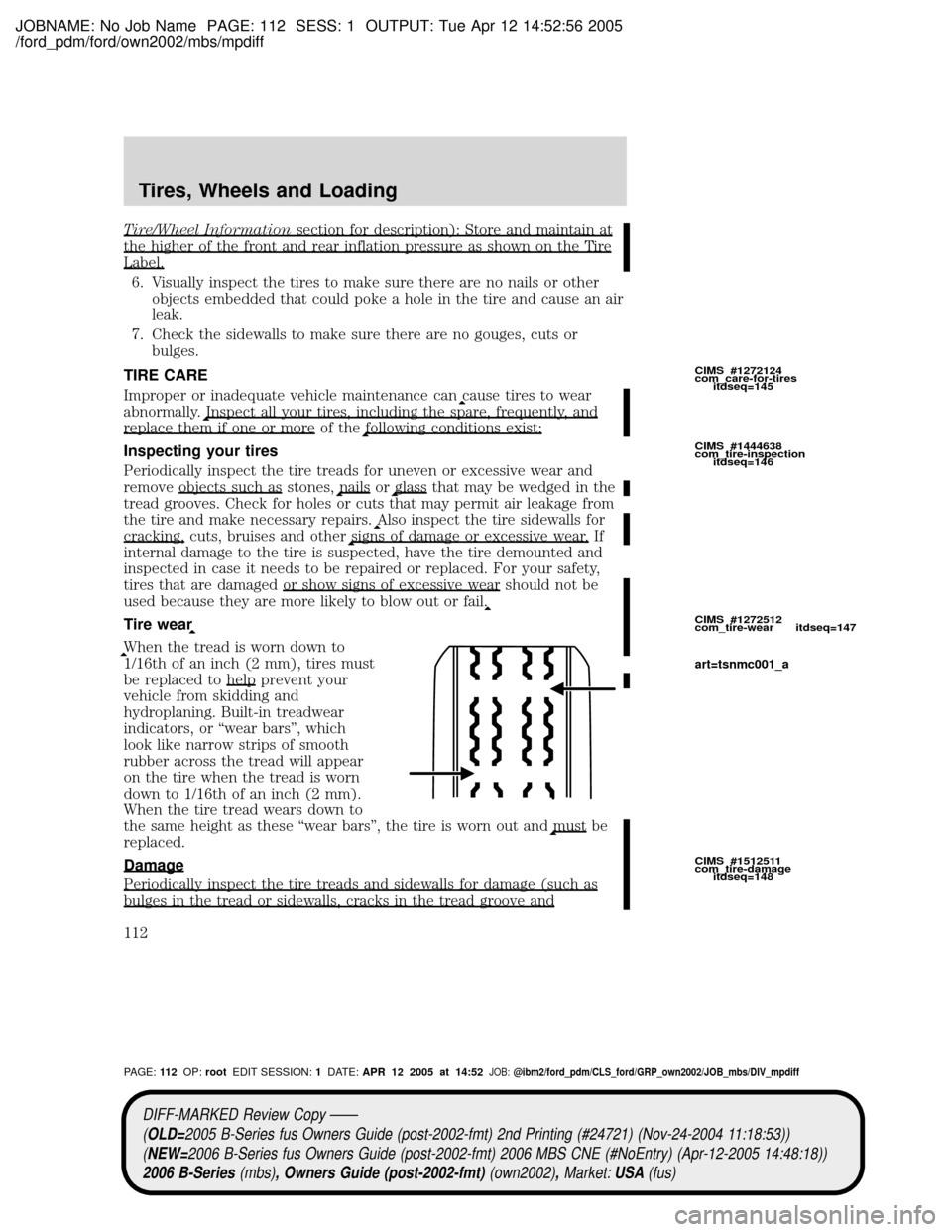 MAZDA MODEL B2300 TRUCK 2006 Owners Manual (in English) JOBNAME: No Job Name PAGE: 112 SESS: 1 OUTPUT: Tue Apr 12 14:52:56 2005
/ford_pdm/ford/own2002/mbs/mpdiff
Tire/Wheel Informationsection for description): Store and maintain at
the higher of the front MAZDA MODEL B2300 TRUCK 2006 Owners Manual (in English) JOBNAME: No Job Name PAGE: 112 SESS: 1 OUTPUT: Tue Apr 12 14:52:56 2005
/ford_pdm/ford/own2002/mbs/mpdiff
Tire/Wheel Informationsection for description): Store and maintain at
the higher of the front