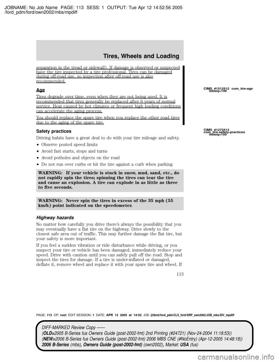 MAZDA MODEL B2300 TRUCK 2006 Owners Manual (in English) JOBNAME: No Job Name PAGE: 113 SESS: 1 OUTPUT: Tue Apr 12 14:52:56 2005
/ford_pdm/ford/own2002/mbs/mpdiff
separation in the tread or sidewall). If damage is observed or suspectedhave the tire inspecte MAZDA MODEL B2300 TRUCK 2006 Owners Manual (in English) JOBNAME: No Job Name PAGE: 113 SESS: 1 OUTPUT: Tue Apr 12 14:52:56 2005
/ford_pdm/ford/own2002/mbs/mpdiff
separation in the tread or sidewall). If damage is observed or suspectedhave the tire inspecte