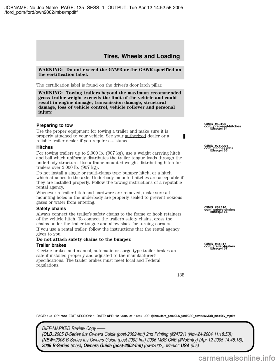 MAZDA MODEL B2300 TRUCK 2006  Owners Manual (in English) JOBNAME: No Job Name PAGE: 135 SESS: 1 OUTPUT: Tue Apr 12 14:52:56 2005
/ford_pdm/ford/own2002/mbs/mpdiff
WARNING: Do not exceed the GVWR or the GAWR specified on
the certification label.
The certific
