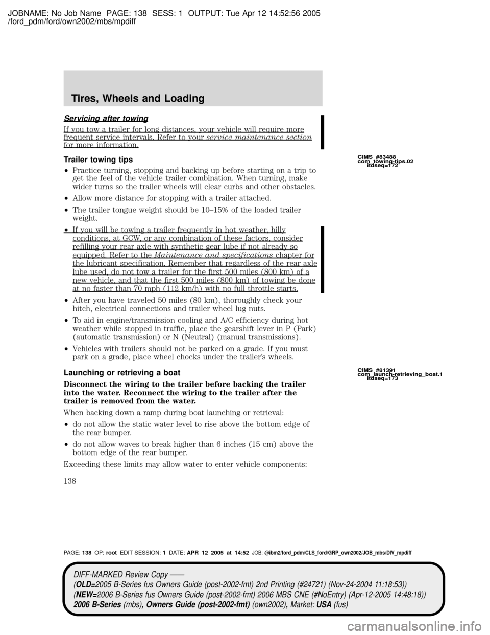 MAZDA MODEL B2300 TRUCK 2006 Owners Manual (in English) JOBNAME: No Job Name PAGE: 138 SESS: 1 OUTPUT: Tue Apr 12 14:52:56 2005
/ford_pdm/ford/own2002/mbs/mpdiff
Servicing after towing
If you tow a trailer for long distances, your vehicle will require more MAZDA MODEL B2300 TRUCK 2006 Owners Manual (in English) JOBNAME: No Job Name PAGE: 138 SESS: 1 OUTPUT: Tue Apr 12 14:52:56 2005
/ford_pdm/ford/own2002/mbs/mpdiff
Servicing after towing
If you tow a trailer for long distances, your vehicle will require more